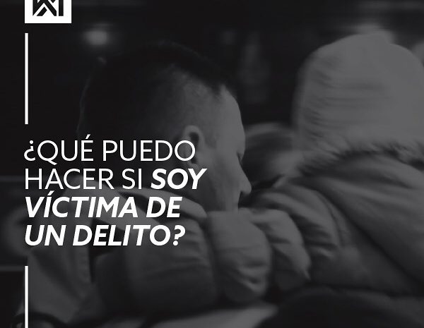  ¿QUÉ PUEDO HACER SI SOY VÍCTIMA DE UN DELITO?